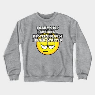 I can't stop laughing... Crewneck Sweatshirt